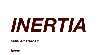 INERTIA 
2008 Amsterdam

home